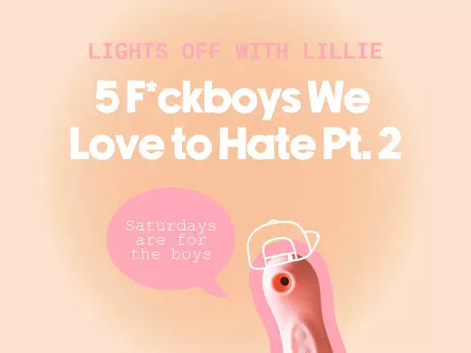 5 F*ckboys We Love To Hate Pt 2